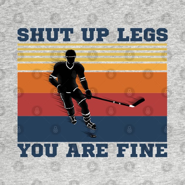 Shut Up Legs You Are Fine, Funny Hockey Player by JustBeSatisfied